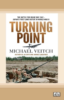 Turning Point: The Battle for Milne Bay 1942 - Japan's first land defeat in World War II by Michael Veitch
