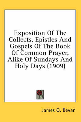 Exposition Of The Collects, Epistles And Gospels Of The Book Of Common Prayer, Alike Of Sundays And Holy Days (1909) book