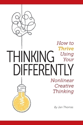 Thinking Differently: How to Thrive Using Your Nonlinear Creative Thinking book