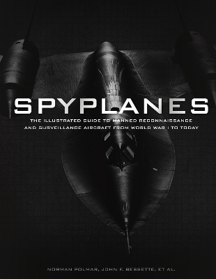 Spyplanes: The Illustrated Guide to Manned Reconnaissance and Surveillance Aircraft from World War I to Today by Norman Polmar