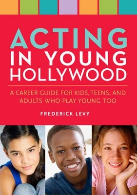 Acting in Young Hollywood: A Career Guide for Kids, Teens, and Adults Who Play Young Too book