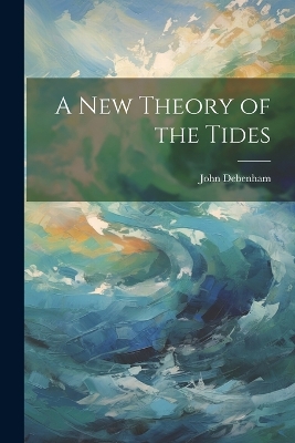 A New Theory of the Tides by John Debenham