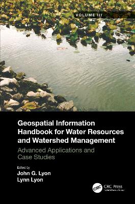 Geospatial Information Handbook for Water Resources and Watershed Management, Volume III: Advanced Applications and Case Studies by John G Lyon
