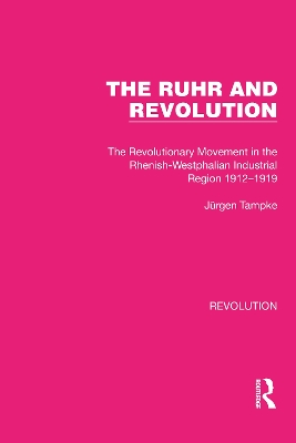 The Ruhr and Revolution: The Revolutionary Movement in the Rhenish-Westphalian Industrial Region 1912–1919 book