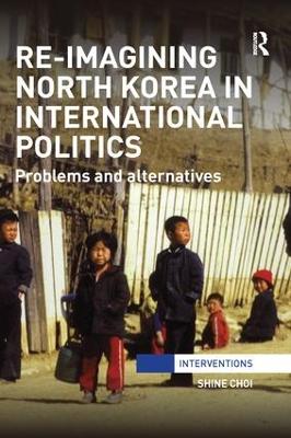 Re-Imagining North Korea in International Politics book