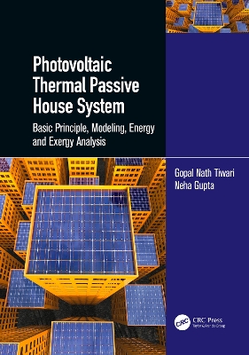 Photovoltaic Thermal Passive House System: Basic Principle, Modeling, Energy and Exergy Analysis by Gopal Nath Tiwari