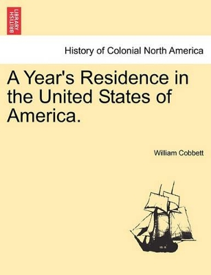 A A Year's Residence in the United States of America. by William Cobbett