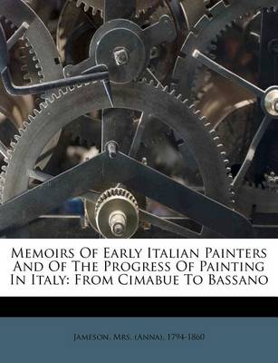 Memoirs of Early Italian Painters and of the Progress of Painting in Italy: From Cimabue to Bassano book