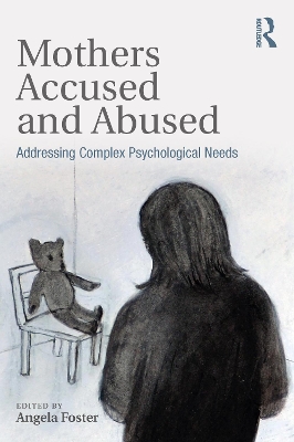 Mothers Accused and Abused: Addressing Complex Psychological Needs by Angela Foster