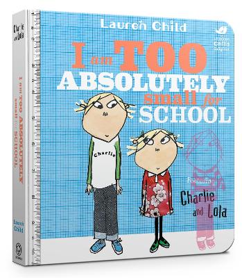 Charlie and Lola: I Am Too Absolutely Small For School by Lauren Child