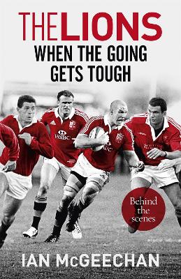 The Lions: When the Going Gets Tough by Ian McGeechan