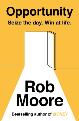 Opportunity: Seize The Day. Win At Life. by Rob Moore