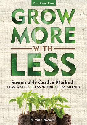 Grow More With Less: Sustainable Garden Methods: Less Water * Less Work * Less Money by Vincent Simeone