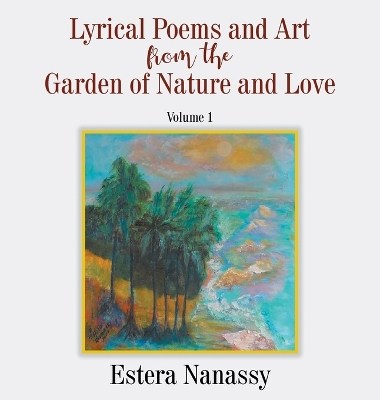 Lyrical Poems and Art from the Garden of Nature and Love Volume 1 book