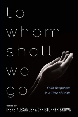 To Whom Shall We Go: Faith Responses in a Time of Crisis book