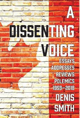 A Dissenting Voice: Essays, Addresses, Reviews, Polemics, Diversions: 1959-2018 by Denis Smith