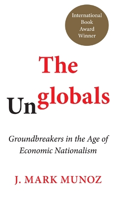 The Unglobals: Groundbreakers in the Age of Economic Nationalism book