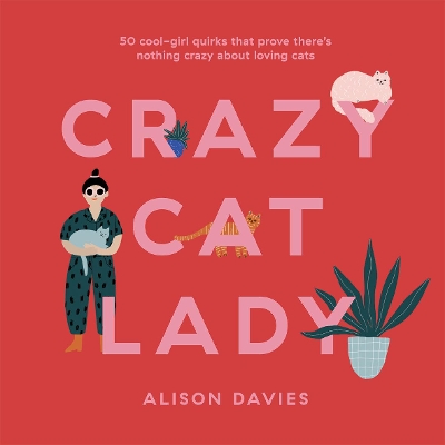 Crazy Cat Lady: 50 Cool-Girl Quirks That Prove There's Nothing Crazy about Loving Cats book