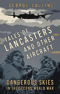 Tales of Lancasters and Other Aircraft: Dangerous Skies in the Second World War book