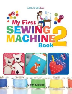 My First Sewing Machine 2: More Fun and Easy Sewing Machine Projects for Beginners book