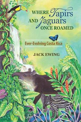 Where Tapirs and Jaguars Once Roamed: Ever-Evolving Costa Rica book