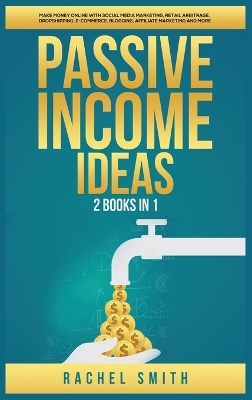 Passive Income Ideas: 2 Books in 1: Make Money Online with Social Media Marketing, Retail Arbitrage, Dropshipping, E-Commerce, Blogging, Affiliate Marketing and More by Rachel Smith