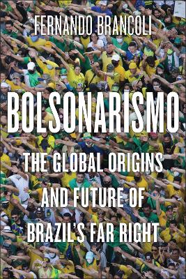 Bolsonarismo: The Global Origins and Future of Brazil’s Far Right book