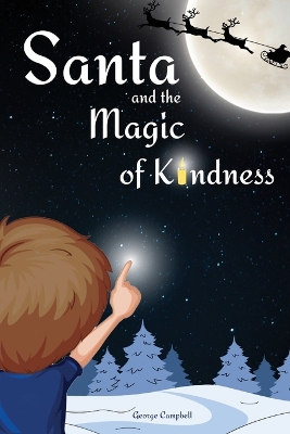 Santa and the Magic of Kindness: A Children's Christmas Book. A Story to Celebrate Christmas With Parents. A Children's Bedtime Story. Perfect Christmas Gift for Toddler. book