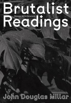 John Douglas Millar - Brutalist Readings. Essays on Literature book