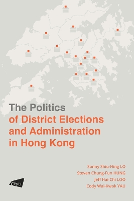 The Politics of District Elections and Administration in Hong Kong book