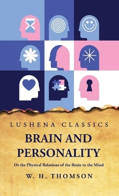 Brain and Personality Or the Physical Relations of the Brain to the Mind book