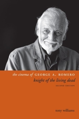 The Cinema of George A. Romero: Knight of the Living Dead, Second Edition book