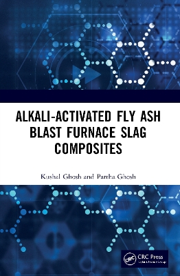 Alkali Activated Fly Ash: Blast Furnace Slag Composites by Kushal Ghosh