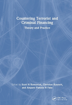 Countering Terrorist and Criminal Financing: Theory and Practice by Scott N Romaniuk