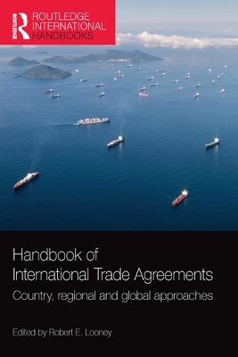 Handbook of International Trade Agreements: Country, regional and global approaches by Robert E. Looney