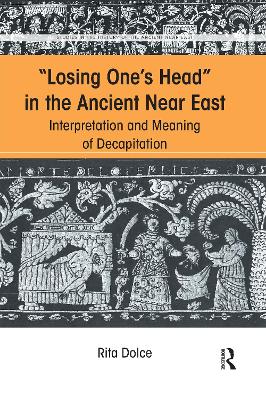 Losing One's Head in the Ancient Near East: Interpretation and Meaning of Decapitation book