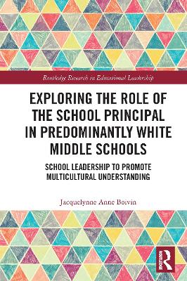 Exploring the Role of the School Principal in Predominantly White Middle Schools: School Leadership to Promote Multicultural Understanding by Jacquelynne Anne Boivin