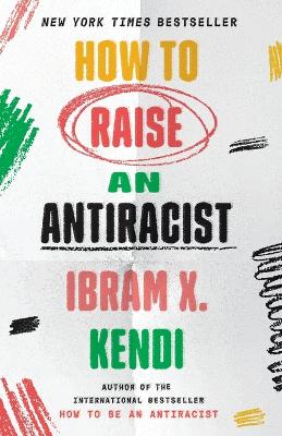 How to Raise an Antiracist by Ibram X. Kendi