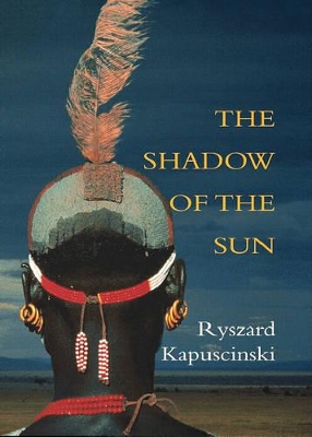 The Shadow of the Sun: My African Life by Ryszard Kapuscinski
