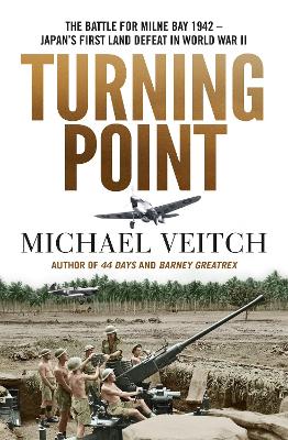 Turning Point: The Battle for Milne Bay 1942 - Japan's first land defeat in World War II by Michael Veitch