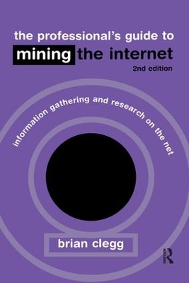 The Professional's Guide to Mining the Internet: Infromation Gathering and Research on the Net by Clegg, Brian