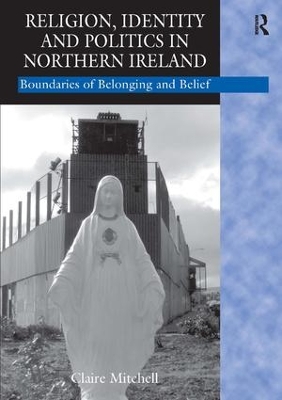 Religion, Identity and Politics in Northern Ireland by Claire Mitchell