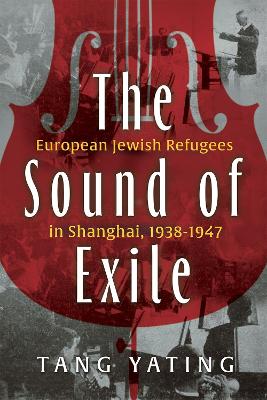 The Sound of Exile: European Jewish Refugees in Shanghai, 1938-1947 book