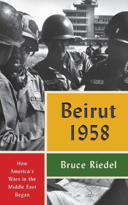 Beirut 1958: How America's Wars in the Middle East Began book