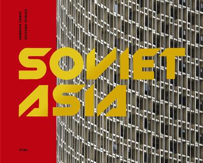 Soviet Asia: Soviet Modernist Architecture in Central Asia book