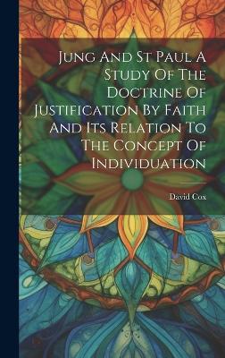 Jung And St Paul A Study Of The Doctrine Of Justification By Faith And Its Relation To The Concept Of Individuation by David Cox