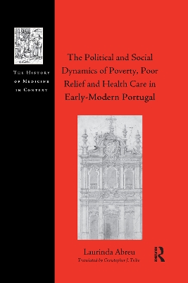 The The Political and Social Dynamics of Poverty, Poor Relief and Health Care in Early-Modern Portugal by Laurinda Abreu