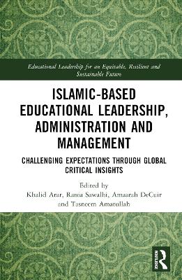Islamic-Based Educational Leadership, Administration and Management: Challenging Expectations through Global Critical Insights book