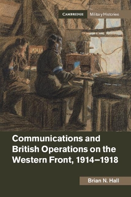 Communications and British Operations on the Western Front, 1914-1918 by Brian N. Hall