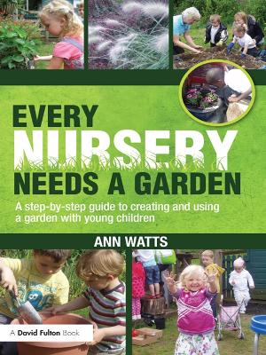 Every Nursery Needs a Garden: A Step-by-step Guide to Creating and Using a Garden with Young Children by Ann Watts
